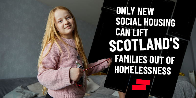 An image of child with text saying only new social housing can lift Scotland's families out of homelessness 