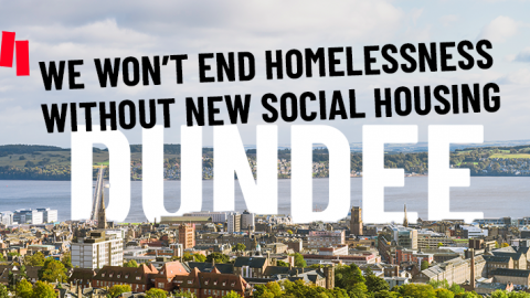 An image of Dundee with text saying we won't end homelessness without new social housing 